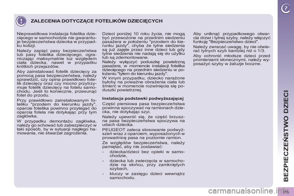 PEUGEOT 3008 2012 Instrukcja obsługi (in Polish) 119
BEZPIECZEŃSTWO DZIECI
ZALECENIA DOTYCZĄCE FOTELIKÓW DZIECIĘCYCH
Instalacja podstawki podwyższającej
Część piersiowa pasa bezpieczeństwa
powinna spoczywać na ramionach dzie-
c PEUGEOT 3008 2012 Instrukcja obsługi (in Polish) 119
BEZPIECZEŃSTWO DZIECI
ZALECENIA DOTYCZĄCE FOTELIKÓW DZIECIĘCYCH
Instalacja podstawki podwyższającej
Część piersiowa pasa bezpieczeństwa
powinna spoczywać na ramionach dzie-
c