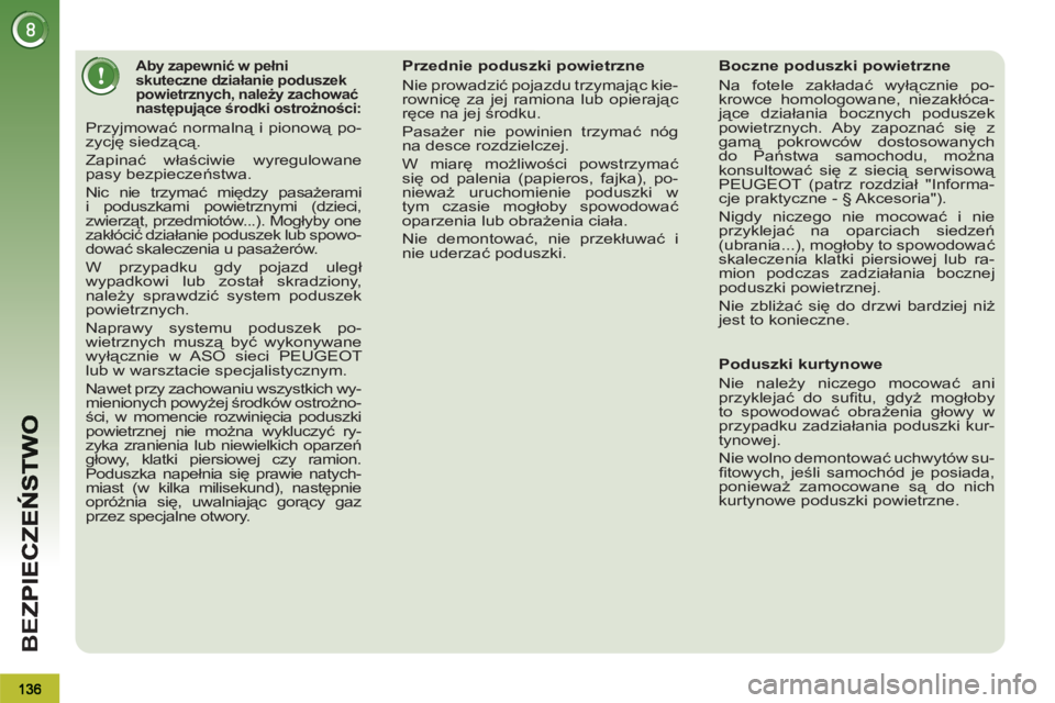 PEUGEOT 3008 2012 Instrukcja obsługi (in Polish) BE
Z
Aby zapewnić w pełni
skuteczne działanie poduszek
powietrznych, należy zachować
następujące środki ostrożności:
Przyjmować normalną i pionową po-
zy PEUGEOT 3008 2012 Instrukcja obsługi (in Polish) BE
Z
Aby zapewnić w pełni
skuteczne działanie poduszek
powietrznych, należy zachować
następujące środki ostrożności:
Przyjmować normalną i pionową po-
zy