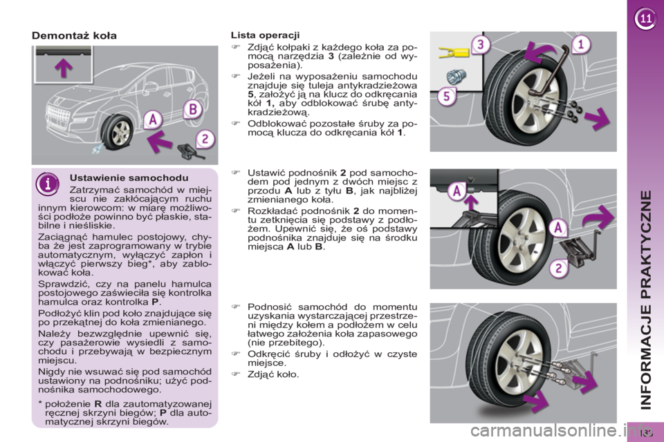 PEUGEOT 3008 2012 Instrukcja obsługi (in Polish) 183
INFORMACJE PRAKTYCZNE
Ustawienie samochodu
Zatrzymać samochód w miej-
scu nie zakłócającym ruchu
innym kierowcom: w miarę możliwo-
ści podłoże powinno być płaskie, sta-
bilne i PEUGEOT 3008 2012 Instrukcja obsługi (in Polish) 183
INFORMACJE PRAKTYCZNE
Ustawienie samochodu
Zatrzymać samochód w miej-
scu nie zakłócającym ruchu
innym kierowcom: w miarę możliwo-
ści podłoże powinno być płaskie, sta-
bilne i