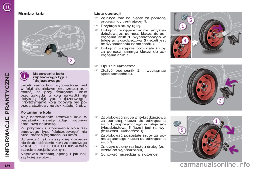 PEUGEOT 3008 2012 Instrukcja obsługi (in Polish) 184
INFORMACJE PRAKTYCZNE
Mocowanie koła
zapasowego typu
"dojazdowego"
Jeżeli samochód wyposażony jest
w felgi aluminiowe jest rzeczą nor-
malną, że przy dokręcaniu śrub
przy zakł PEUGEOT 3008 2012 Instrukcja obsługi (in Polish) 184
INFORMACJE PRAKTYCZNE
Mocowanie koła
zapasowego typu
"dojazdowego"
Jeżeli samochód wyposażony jest
w felgi aluminiowe jest rzeczą nor-
malną, że przy dokręcaniu śrub
przy zakł