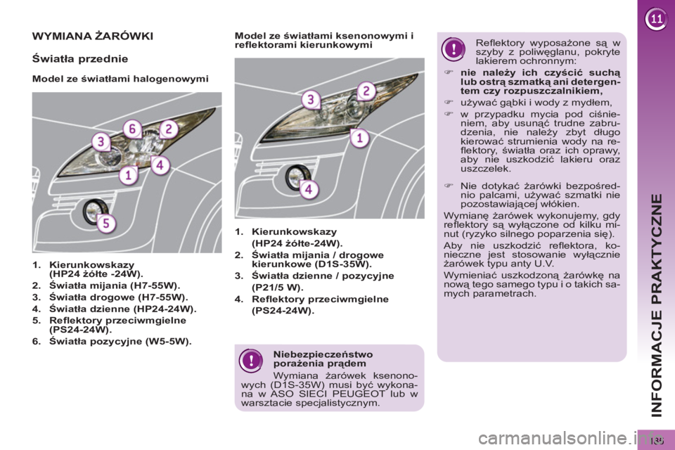 PEUGEOT 3008 2012 Instrukcja obsługi (in Polish) 185
INFORMACJE PRAKTYCZNE
Niebezpieczeństwo
porażenia prądem
Wymiana żarówek ksenono-
wych (D1S-35W) musi być wykona-
na w ASO SIECI PEUGEOT lub w
warsztacie specjalistycznym.
WYMIA PEUGEOT 3008 2012 Instrukcja obsługi (in Polish) 185
INFORMACJE PRAKTYCZNE
Niebezpieczeństwo
porażenia prądem
Wymiana żarówek ksenono-
wych (D1S-35W) musi być wykona-
na w ASO SIECI PEUGEOT lub w
warsztacie specjalistycznym.
WYMIA