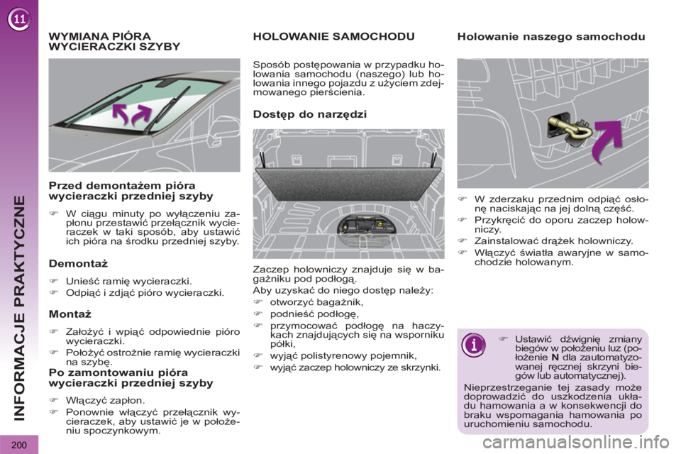 PEUGEOT 3008 2012  Instrukcja obsługi (in Polish) 200
INFORMACJE PRAKTYCZNE
WYMIANA PIÓRA 
WYCIERACZKI SZYBY 
   
Demontaż 
 
 
 
�) 
 Unieść ramię wycieraczki. 
   
�) 
 Odpiąć i zdjąć pióro wycieraczki.  
 
 
 
Montaż 
 
 
 
�) 
 Założ