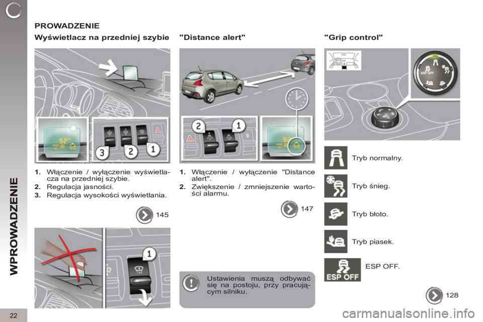 PEUGEOT 3008 2012  Instrukcja obsługi (in Polish)   PROWADZENIE
   
W
yświetlacz na przedniej szybie 
 
 
 
1. 
 Włączenie / wyłączenie wyświetla-
cza na przedniej szybie. 
   
2. 
 Regulacja jasności. 
   
3. 
 Regulacja wysokości wyświetla