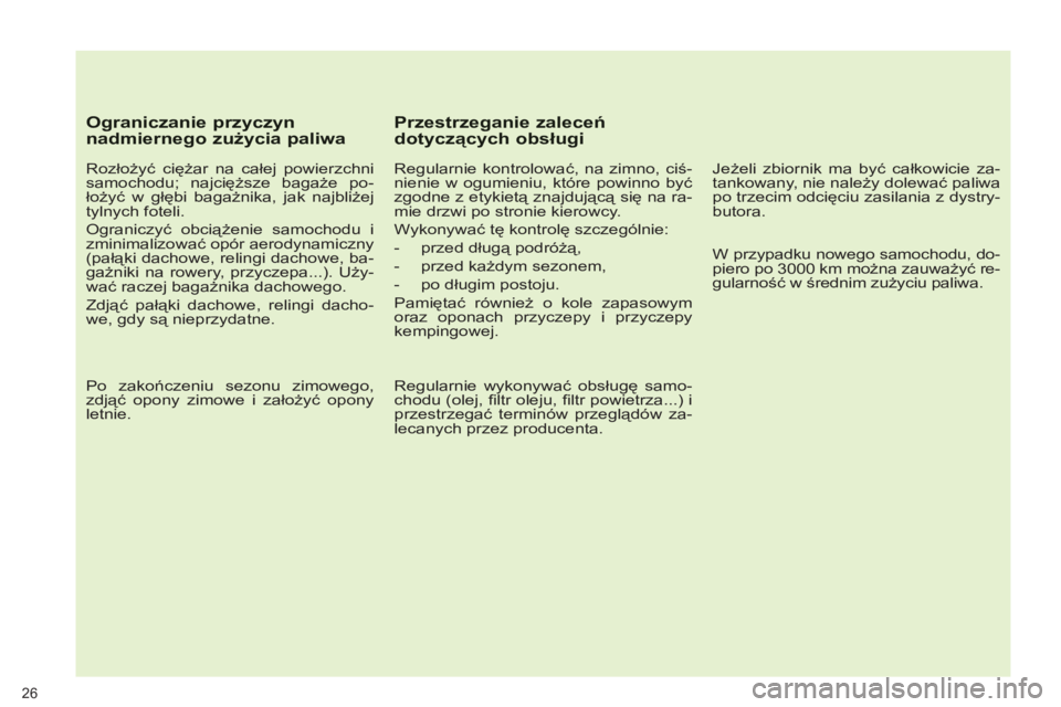PEUGEOT 3008 2012 Instrukcja obsługi (in Polish)
Ograniczanie przyczyn nadmiernego zużycia paliwa
Rozłożyć ciężar na całej powierzchni
samochodu; najcięższe bagaże po-
łożyć w głębi bagażnika, jak najbliżej
tylnych foteli PEUGEOT 3008 2012 Instrukcja obsługi (in Polish)
Ograniczanie przyczyn nadmiernego zużycia paliwa
Rozłożyć ciężar na całej powierzchni
samochodu; najcięższe bagaże po-
łożyć w głębi bagażnika, jak najbliżej
tylnych foteli