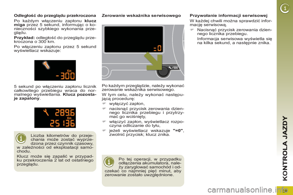 PEUGEOT 3008 2012 Instrukcja obsługi (in Polish) 39
K
O
Po tej operacji, w przypadku
odłączenia akumulatora, nale-
ży zaryglować samochód i od-
czekać co najmniej pięć minut, aby
zerowanie zostało uwzględnione.
Zerowa PEUGEOT 3008 2012 Instrukcja obsługi (in Polish) 39
K
O
Po tej operacji, w przypadku
odłączenia akumulatora, nale-
ży zaryglować samochód i od-
czekać co najmniej pięć minut, aby
zerowanie zostało uwzględnione.
Zerowa