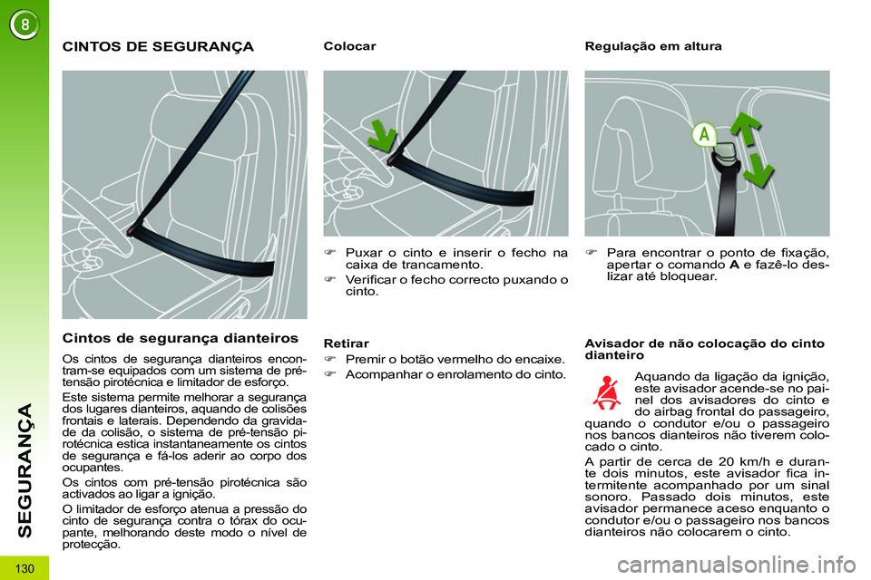 PEUGEOT 3008 2012  Manual de utilização (in Portuguese) 130
SEGURANÇA
   
Regulação em altura 
   
Avisador de não colocação do cinto 
dianteiro     
 
 
 
 
 
 
 
 
 
Colocar 
   
 
�) 
  Puxar o cinto e inserir o fecho na 
caixa de trancamento. 
  