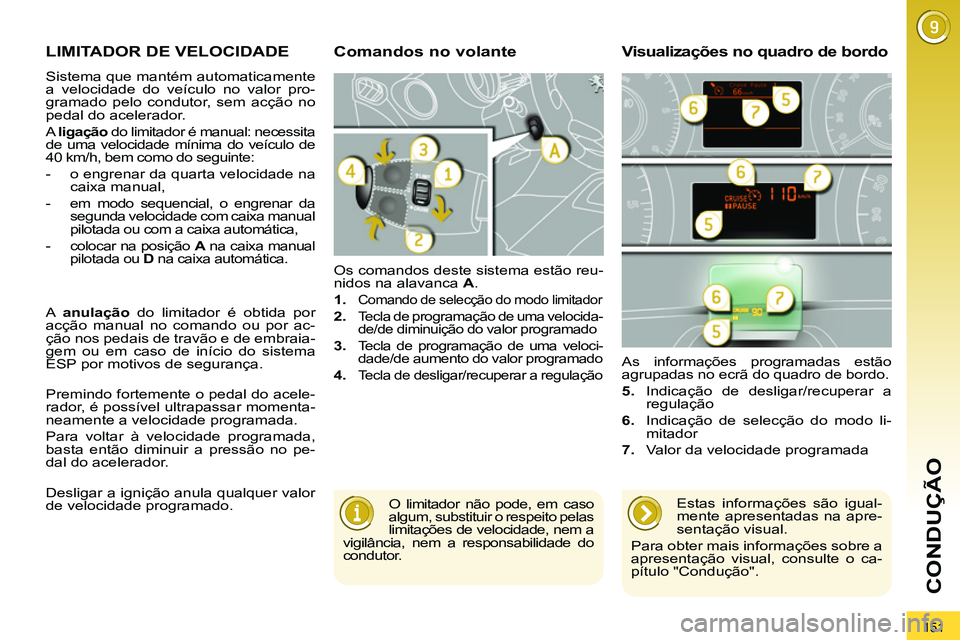 PEUGEOT 3008 2012  Manual de utilização (in Portuguese) 151
CONDUÇÃO
   
 
 
 
 
LIMITADOR DE VELOCIDADE 
 
Sistema que mantém automaticamente 
a velocidade do veículo no valor pro-
gramado pelo condutor, sem acção no 
pedal do acelerador. 
  A  liga