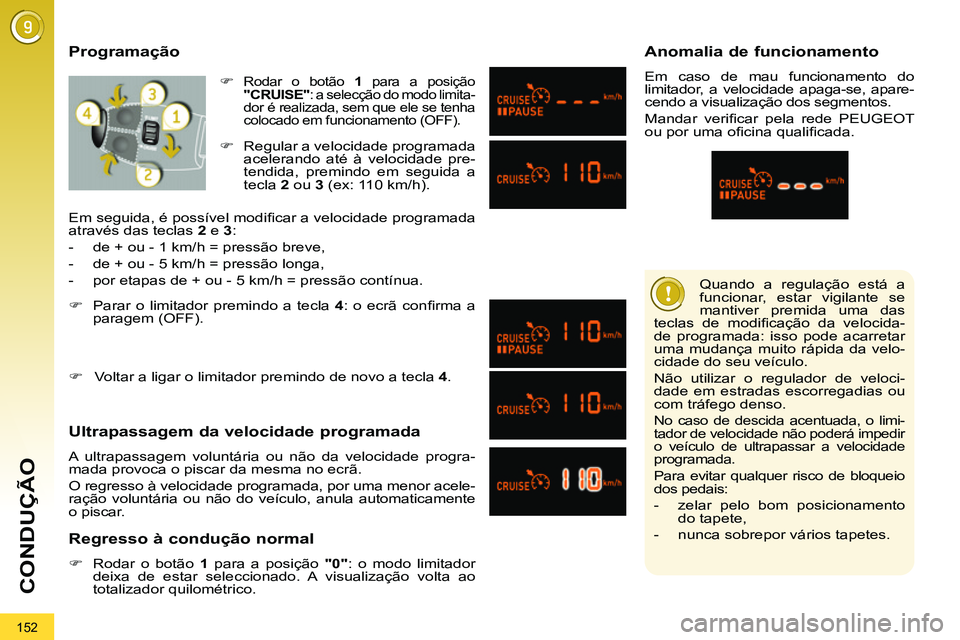 PEUGEOT 3008 2012  Manual de utilização (in Portuguese) 152
CONDUÇÃO
  Quando a regulação está a 
funcionar, estar vigilante se 
mantiver premida uma das 
teclas de modiﬁ cação da velocida-
de programada: isso pode acarretar 
uma mudança muito r