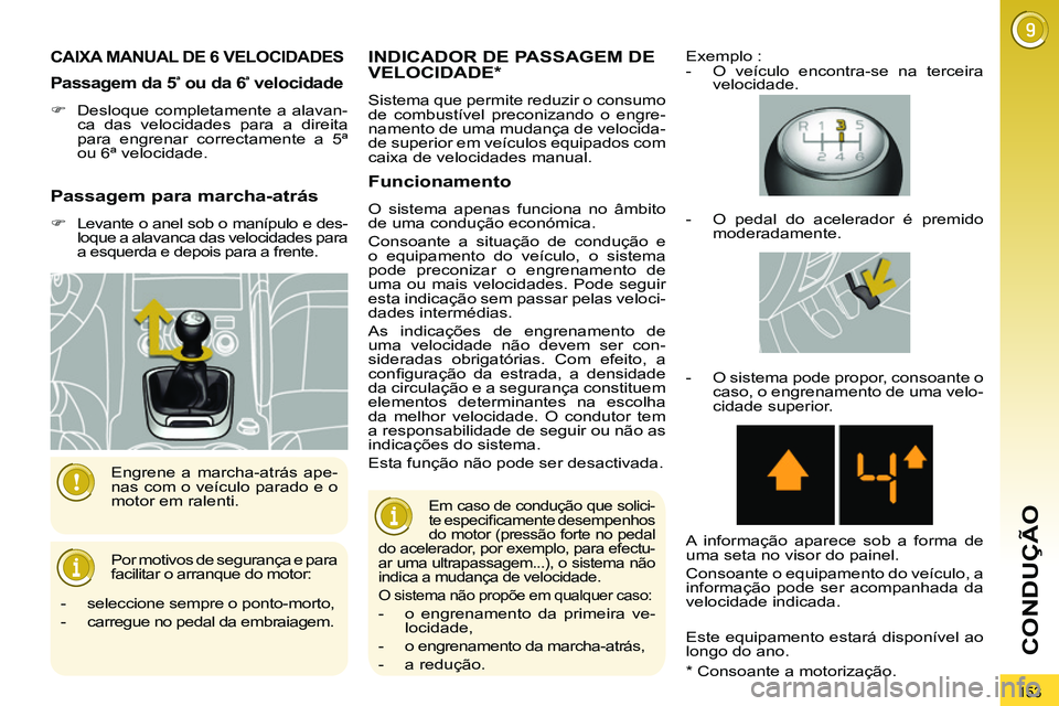 PEUGEOT 3008 2012  Manual de utilização (in Portuguese) 153
CONDUÇÃO
   
 
 
 
 
 
 CAIXA MANUAL DE 6 VELOCIDADES 
 
Por motivos de segurança e para 
facilitar o arranque do motor:    Engrene a marcha-atrás ape-
nas com o veículo parado e o 
motor em 