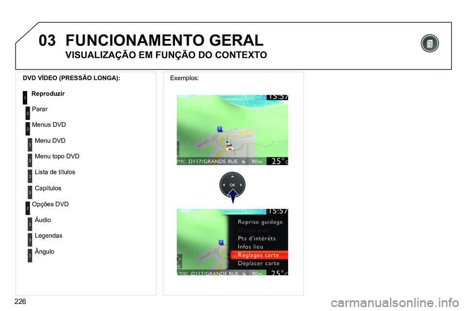 PEUGEOT 3008 2012  Manual de utilização (in Portuguese) 226
03
3
3
   
Menu DVD  
   
Menu topo DVD  
3 
 
Lista de títulos  
3 
 
Capítulos      
DVD VÍDEO (PRESSÃO LONGA): 
 
 
Reproduzir 
 1
 
FUNCIONAMENTO GERAL 
 
 
VISUALIZAÇÃO EM FUNÇÃO DO C