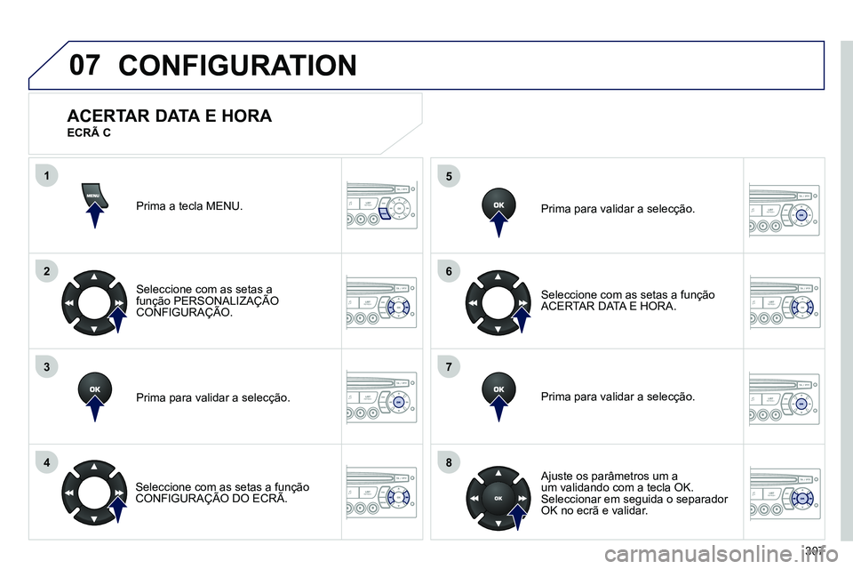 PEUGEOT 3008 2012  Manual de utilização (in Portuguese) 307
07
1
2
3
4
5
6
7
8
MENU
OK
OK
OK
OK
CONFIGURATION
  Prima a tecla MENU.  
   
Seleccione com as setas a 
função PERSONALIZAÇÃO 
CONFIGURAÇÃO.  
   
Prima para validar a selecção.  
   
Sel