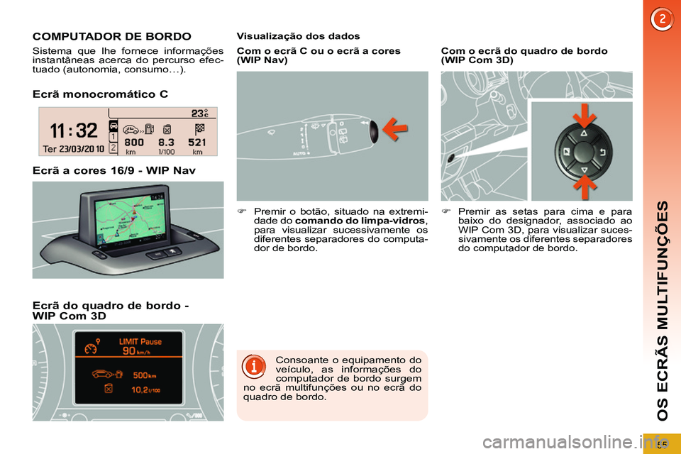 PEUGEOT 3008 2012  Manual de utilização (in Portuguese) 55
OS ECRÃS MULTIFUNÇÕES
   
Ecrã monocromático C  
   
Ecrã do quadro de bordo - 
WIP Com 3D     
Ecrã a cores 16/9 - WIP Nav      
 
 
 
 
 
 
 
 
 
 
COMPUTADOR DE BORDO 
 
Sistema que lhe f