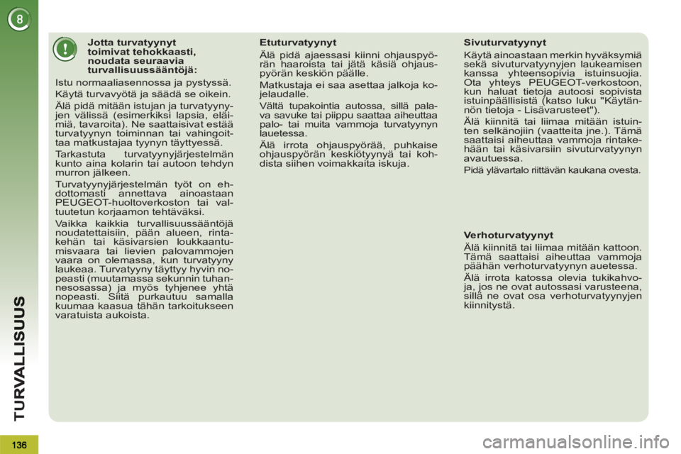 PEUGEOT 3008 2012 Omistajan Käsikirja (in Finnish) TU
R
Jotta turvatyynyt
toimivat tehokkaasti,
noudata seuraavia
turvallisuussääntöjä:
Istu normaaliasennossa ja pystyssä.
Käytä turvavyötä ja säädä se o PEUGEOT 3008 2012 Omistajan Käsikirja (in Finnish) TU
R
Jotta turvatyynyt
toimivat tehokkaasti,
noudata seuraavia
turvallisuussääntöjä:
Istu normaaliasennossa ja pystyssä.
Käytä turvavyötä ja säädä se o