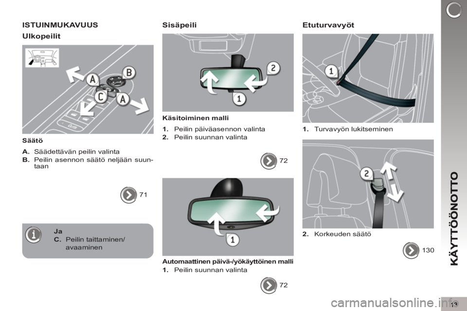 PEUGEOT 3008 2012  Omistajan Käsikirja (in Finnish) ISTUINMUKAVUUS
Ulko
peilit
   
Säätö 
   
A. 
  Säädettävän peilin valinta 
   
B. 
  Peilin asennon säätö neljään suun-
taan 
  71  
 
 
 
Sisäpeili
 
 
Käsitoiminen malli  
   
 
1. 
 