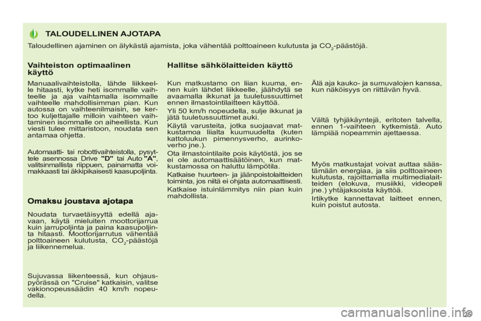 PEUGEOT 3008 2012 Omistajan Käsikirja (in Finnish) Vaihteiston optimaalinen käyttö
Manuaalivaihteistolla, lähde liikkeel-
le hitaasti, kytke heti isommalle vaih-
teelle ja aja vaihtamalla isommalle
vaihteelle mahdollisimman pian. Kun
autossa PEUGEOT 3008 2012 Omistajan Käsikirja (in Finnish) Vaihteiston optimaalinen käyttö
Manuaalivaihteistolla, lähde liikkeel-
le hitaasti, kytke heti isommalle vaih-
teelle ja aja vaihtamalla isommalle
vaihteelle mahdollisimman pian. Kun
autossa