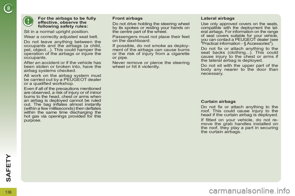 PEUGEOT 3008 2011.5 Owners Manual 136
SAFETY
For the airbags to be fully
effective, observe the
following safety rules:
Sit in a normal upright position.
Wear a correctly adjusted seat belt.
Do n PEUGEOT 3008 2011.5 Owners Manual 136
SAFETY
For the airbags to be fully
effective, observe the
following safety rules:
Sit in a normal upright position.
Wear a correctly adjusted seat belt.
Do n