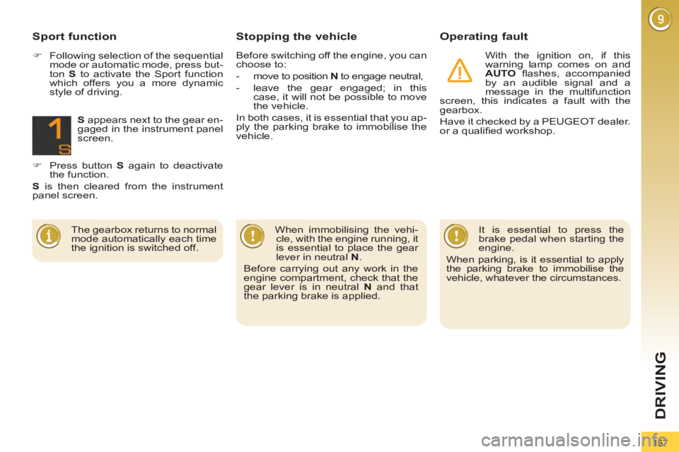 PEUGEOT 3008 2011.5  Owners Manual 157
DRIVING
   
Stopping the vehicle    
Operating fault 
 
With the ignition on, if this 
warning lamp comes on and 
  AUTO 
 ﬂ ashes,  accompanied 
by an audible signal and a 
message in the multi