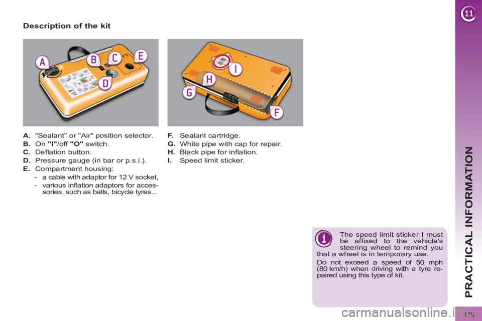 PEUGEOT 3008 2011.5  Owners Manual 175
PRACTICAL INFORMATION
   
Description of the kit 
 
 
 
A. 
  "Sealant" or "Air" position selector. 
   
B. 
 On  "I" 
/off  "O" 
 switch. 
   
C. 
 Deﬂ ation button. 
   
D. 
  Pressure gauge (