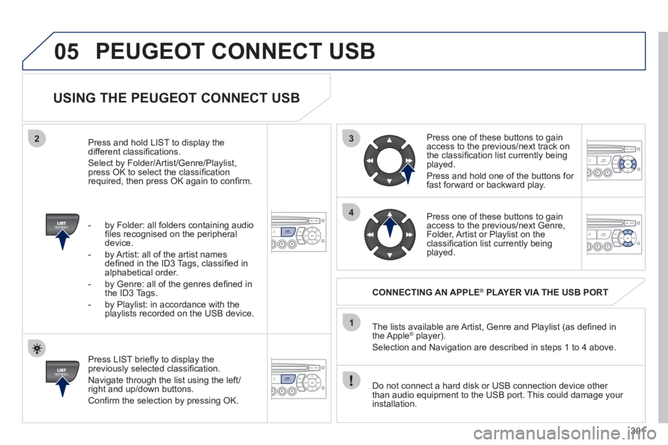 PEUGEOT 3008 2011.5 Owners Manual 301
3
4
05
2
1
LISTREFRESH
LISTREFRESH
USING THE PEUGEOT CONNECT USB
Press LIST briefl y to display the
previously selected classifi cation.
Navigate through the list using the left/
ri PEUGEOT 3008 2011.5 Owners Manual 301
3
4
05
2
1
LISTREFRESH
LISTREFRESH
USING THE PEUGEOT CONNECT USB
Press LIST briefl y to display the
previously selected classifi cation.
Navigate through the list using the left/
ri