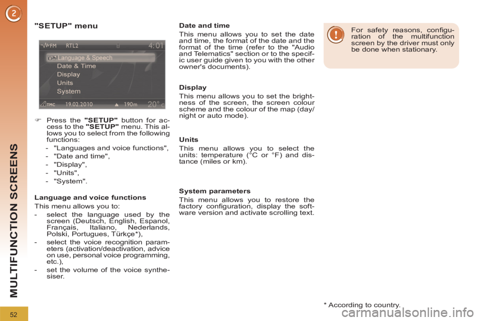PEUGEOT 3008 2011.5  Owners Manual 52
MULTIFUNCTION SCREENS
   
*  
 According to country.  
 
 
"SETUP" menu 
 
 
 
�) 
  Press the  "SETUP" 
 button for ac-
cess to the  "SETUP" 
 menu. This al-
lows you to select from the following 