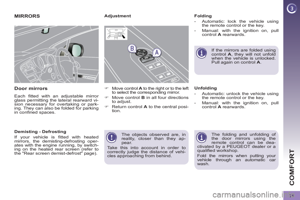 PEUGEOT 3008 2011.5  Owners Manual 71
COMFORT
  The objects observed are, in 
reality, closer than they ap-
pear. 
   
Take this into account in order to
correctly judge the distance of vehi-
cles approaching from behind.  
 
 
 
 
 
 