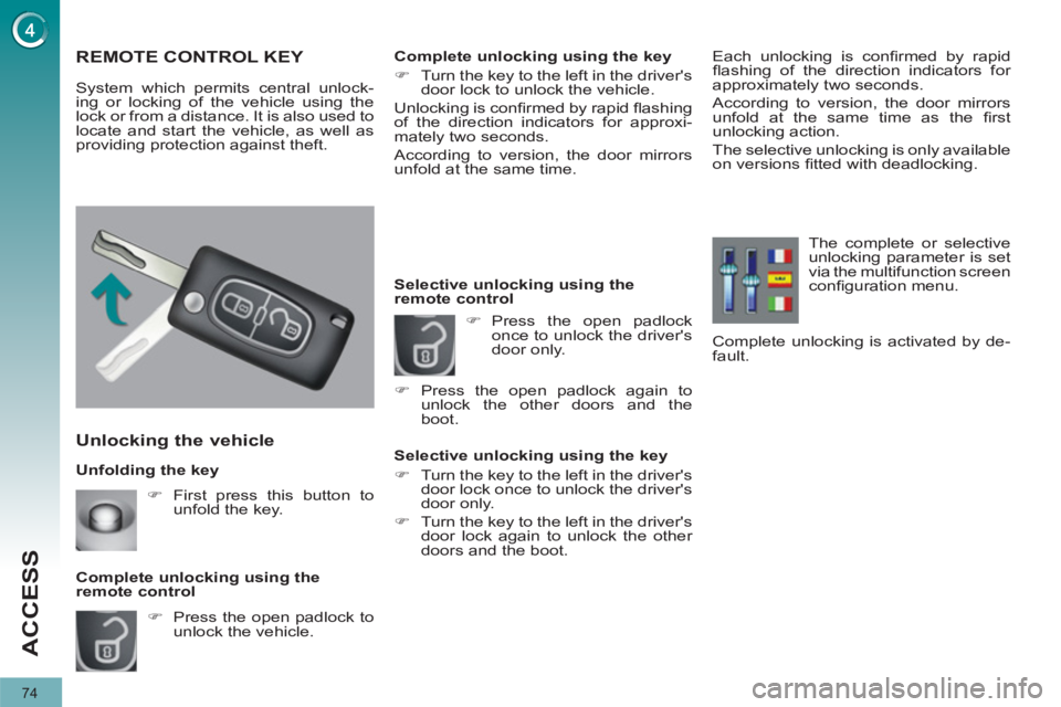 PEUGEOT 3008 2011.5  Owners Manual 74
ACCESS
   
Unfolding the key 
 
 
Unlocking the vehicle 
 
 
 
�) 
  Press the open padlock to 
unlock the vehicle.  
     
Complete unlocking using the 
remote control 
   
 
 
 
 
 
 
 
 
 
 
 
 