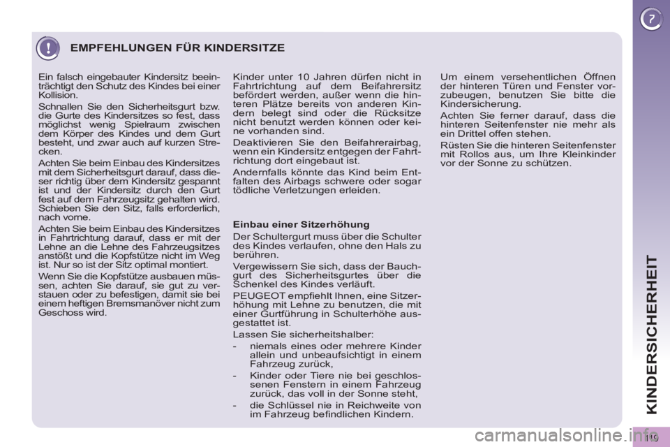 PEUGEOT 3008 2011.5  Betriebsanleitungen (in German) 11 9
KINDERSICHERHEIT
  EMPFEHLUNGEN FÜR KINDERSITZE 
 
 
Einbau einer Sitzerhöhung 
  Der Schultergurt muss über die Schulter 
des Kindes verlaufen, ohne den Hals zu 
berühren. 
  Vergewissern Si