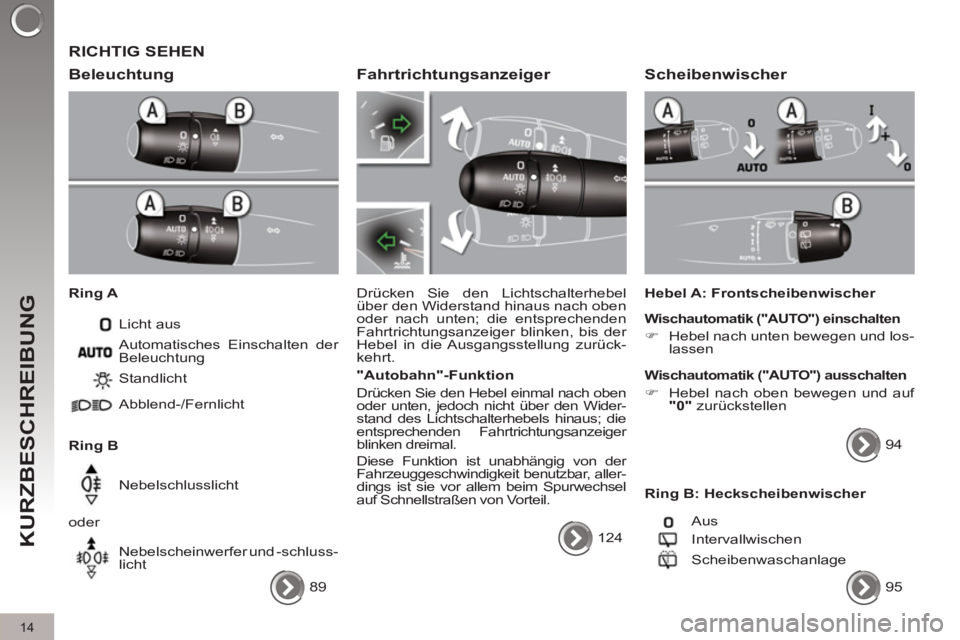 PEUGEOT 3008 2011.5  Betriebsanleitungen (in German) 14
KURZBESCHREIBUNG
  RICHTIG SEHEN 
   
Beleuchtung 
 
 
Ring A 
  Licht aus 
   
Ring B   Standlicht 
  Abblend-/Fernlicht  
  Nebelschlusslicht 
  oder 
  Nebelscheinwerfer und -schluss-
licht    A
