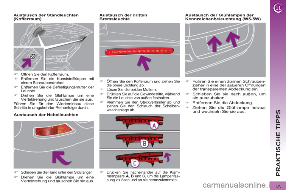 PEUGEOT 3008 2011.5  Betriebsanleitungen (in German) 189
PRAKTISCHE TIPPS
   
Austausch der Glühlampen der 
Kennzeichenbeleuchtung (W5-5W)     
Austausch der Standleuchten 
(Kofferraum) 
   
 
 
 
 
 
 
 
 
 
 
 
 
 
 
 
 
 
Austausch der Nebelleuchten