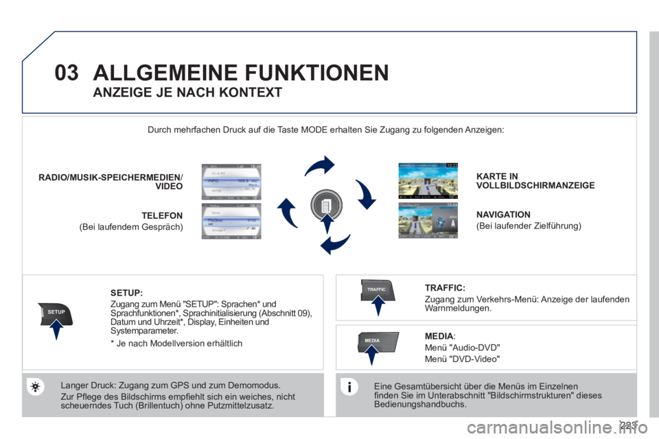 PEUGEOT 3008 2011.5  Betriebsanleitungen (in German) 223
03
SETUP
TRAFFIC
MEDIA
  ALLGEMEINE FUNKTIONEN 
 
 
Eine Gesamtübersicht über die Menüs im Einzelnen 
ﬁ nden Sie im Unterabschnitt "Bildschirmstrukturen" dieses 
Bedienungshandbuchs.  
    Du