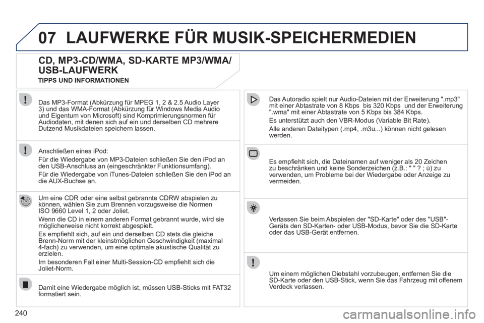 PEUGEOT 3008 2011.5 Betriebsanleitungen (in German) 240
07 LAUFWERKE FÜR MUSIK-SPEICHERMEDIEN
CD, MP3-CD/WMA, SD-KARTE MP3/WMA/
USB-LAUFWERK
Um eine CDR oder eine selbst gebrannte CDRW abspielen zu
können, wählen Sie zum Brenne PEUGEOT 3008 2011.5 Betriebsanleitungen (in German) 240
07 LAUFWERKE FÜR MUSIK-SPEICHERMEDIEN
CD, MP3-CD/WMA, SD-KARTE MP3/WMA/
USB-LAUFWERK
Um eine CDR oder eine selbst gebrannte CDRW abspielen zu
können, wählen Sie zum Brenne
