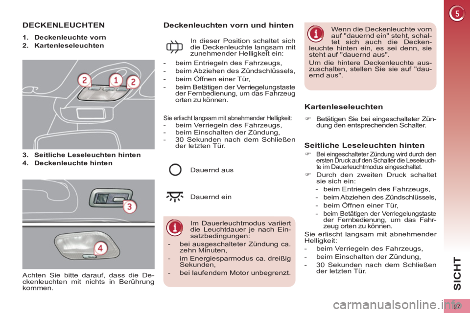PEUGEOT 3008 2011.5 Betriebsanleitungen (in German) 97
SICHT
DECKENLEUCHTEN
1.
Deckenleuchte vorn
2.
Kartenleseleuchten
3.
Seitliche Leseleuchten hinten
4.
Deckenleuchte hinten
PEUGEOT 3008 2011.5 Betriebsanleitungen (in German) 97
SICHT
DECKENLEUCHTEN
1.
Deckenleuchte vorn
2.
Kartenleseleuchten
3.
Seitliche Leseleuchten hinten
4.
Deckenleuchte hinten