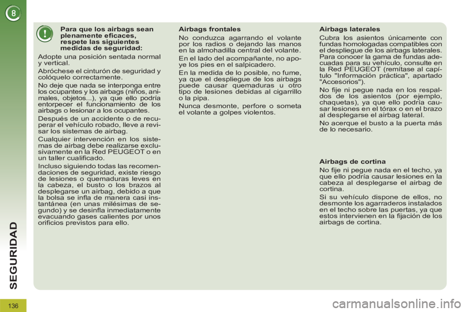 PEUGEOT 3008 2011.5 Manual del propietario (in Spanish) 136
SEGURIDAD
Para que los airbags sean
plenamente efi caces,
respete las siguientes
medidas de seguridad:
Adopte una posición sentada normal
y vertical.
Abróc PEUGEOT 3008 2011.5 Manual del propietario (in Spanish) 136
SEGURIDAD
Para que los airbags sean
plenamente efi caces,
respete las siguientes
medidas de seguridad:
Adopte una posición sentada normal
y vertical.
Abróc