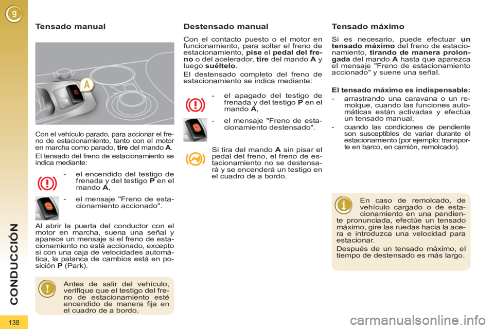 PEUGEOT 3008 2011.5 Manual del propietario (in Spanish) 138
CONDUCCIÓN
Con el vehículo parado, para accionar el fre-
no de estacionamiento, tanto con el motor
en marcha como parado, tire
del mando A
.
El tensado del freno de estacionamiento se PEUGEOT 3008 2011.5 Manual del propietario (in Spanish) 138
CONDUCCIÓN
Con el vehículo parado, para accionar el fre-
no de estacionamiento, tanto con el motor
en marcha como parado, tire
del mando A
.
El tensado del freno de estacionamiento se