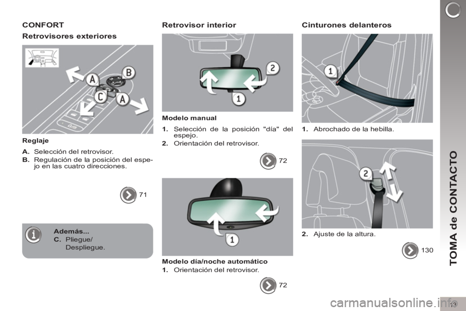 PEUGEOT 3008 2011.5  Manual del propietario (in Spanish) 13
TOMA de CONTACTO
  CONFORT 
   
Retrovisores exteriores 
 
 
Reglaje 
   
A. 
  Selección del retrovisor. 
   
B. 
  Regulación de la posición del espe-
jo en las cuatro direcciones. 
  71  
 
 