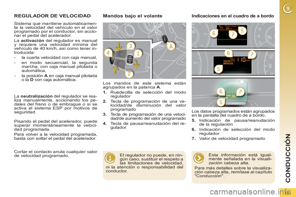 PEUGEOT 3008 2011.5 Manual del propietario (in Spanish) 151
CONDUCCIÓN
REGULADOR DE VELOCIDAD
Sistema que mantiene automáticamen-
te la velocidad del vehículo en el valor
programado por el conductor, sin accio-
nar el pedal del acelerado PEUGEOT 3008 2011.5 Manual del propietario (in Spanish) 151
CONDUCCIÓN
REGULADOR DE VELOCIDAD
Sistema que mantiene automáticamen-
te la velocidad del vehículo en el valor
programado por el conductor, sin accio-
nar el pedal del acelerado