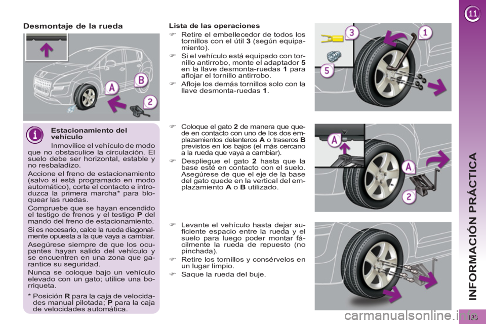 PEUGEOT 3008 2011.5 Manual del propietario (in Spanish) 183
INFORMACIÓN PRÁCTICA
Estacionamiento del
vehículo
Inmovilice el vehículo de modo
que no obstaculice la circulación. El
suelo debe ser horizontal, estable y
no resbaladizo.
Accio PEUGEOT 3008 2011.5 Manual del propietario (in Spanish) 183
INFORMACIÓN PRÁCTICA
Estacionamiento del
vehículo
Inmovilice el vehículo de modo
que no obstaculice la circulación. El
suelo debe ser horizontal, estable y
no resbaladizo.
Accio
