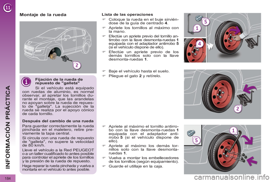 PEUGEOT 3008 2011.5 Manual del propietario (in Spanish) 184
INFORMACIÓN PRÁCTICA
Fijación de la rueda de
repuesto de "galleta"
Si el vehículo está equipado
con ruedas de aluminio, es normal
observar, al apretar los tornillos du-
rante el mon PEUGEOT 3008 2011.5 Manual del propietario (in Spanish) 184
INFORMACIÓN PRÁCTICA
Fijación de la rueda de
repuesto de "galleta"
Si el vehículo está equipado
con ruedas de aluminio, es normal
observar, al apretar los tornillos du-
rante el mon