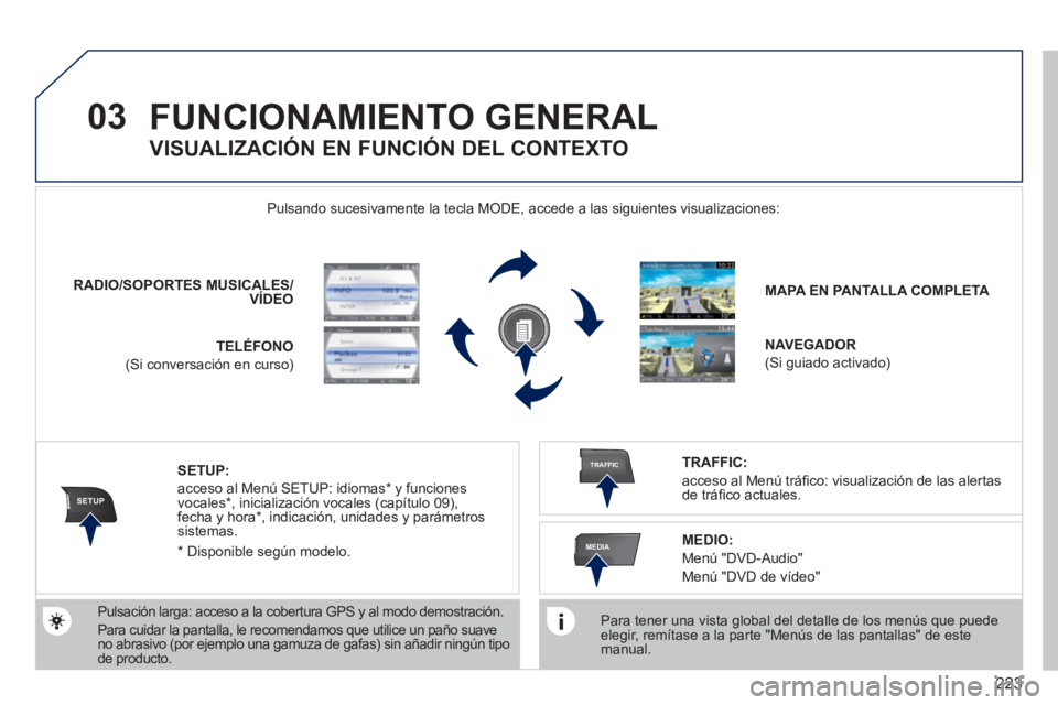 PEUGEOT 3008 2011.5  Manual del propietario (in Spanish) 223
03
SETUP
TRAFFIC
MEDIA
  FUNCIONAMIENTO GENERAL 
 
 
Para tener una vista global del detalle de los menús que puede 
elegir, remítase a la parte "Menús de las pantallas" de este 
manual.  
    