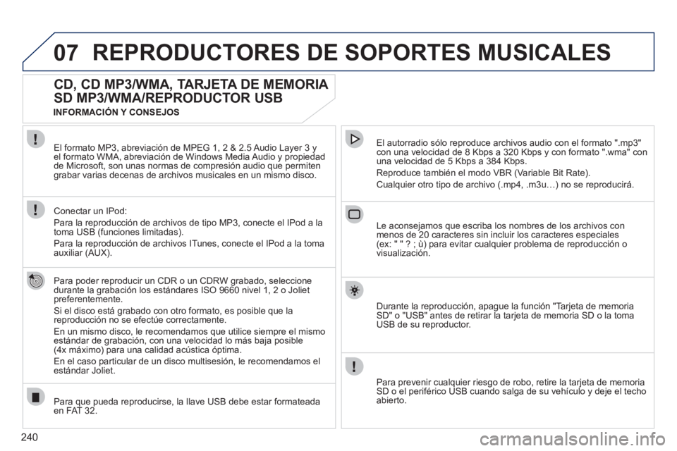 PEUGEOT 3008 2011.5 Manual del propietario (in Spanish) 240
07 REPRODUCTORES DE SOPORTES MUSICALES
CD, CD MP3/WMA, TARJETA DE MEMORIA
SD MP3/WMA/REPRODUCTOR USB
Para poder reproducir un CDR o un CDRW grabado, seleccione
durante la gr PEUGEOT 3008 2011.5 Manual del propietario (in Spanish) 240
07 REPRODUCTORES DE SOPORTES MUSICALES
CD, CD MP3/WMA, TARJETA DE MEMORIA
SD MP3/WMA/REPRODUCTOR USB
Para poder reproducir un CDR o un CDRW grabado, seleccione
durante la gr