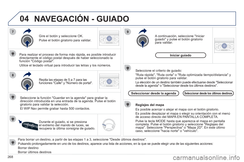 PEUGEOT 3008 2011.5 Manual del propietario (in Spanish) 268
04
7
8
9
Para borrar un destino, a partir de las etapas 1 a 3, seleccione "Desde últimos destinos".
Pulsando prolongadamente en uno de los destinos, aparece una lista de acciones, en la qu PEUGEOT 3008 2011.5 Manual del propietario (in Spanish) 268
04
7
8
9
Para borrar un destino, a partir de las etapas 1 a 3, seleccione "Desde últimos destinos".
Pulsando prolongadamente en uno de los destinos, aparece una lista de acciones, en la qu
