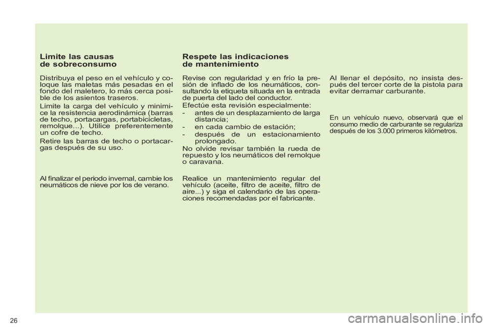 PEUGEOT 3008 2011.5 Manual del propietario (in Spanish)
Limite las causas
de sobreconsumo
Distribuya el peso en el vehículo y co-
loque las maletas más pesadas en el
fondo del maletero, lo más cerca posi-
ble de los asientos traseros.
Limi PEUGEOT 3008 2011.5 Manual del propietario (in Spanish)
Limite las causas
de sobreconsumo
Distribuya el peso en el vehículo y co-
loque las maletas más pesadas en el
fondo del maletero, lo más cerca posi-
ble de los asientos traseros.
Limi