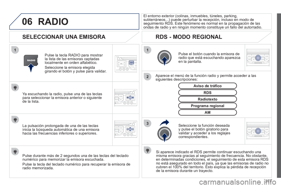 PEUGEOT 3008 2011.5 Manual del propietario (in Spanish) 277
06
3 2 1 1
SELECCIONAR UNA EMISORA
Pulse el botón cuando la emisora de
radio que está escuchando aparezca
en la pantalla.
Aparece el menú de la función radio y permi PEUGEOT 3008 2011.5 Manual del propietario (in Spanish) 277
06
3 2 1 1
SELECCIONAR UNA EMISORA
Pulse el botón cuando la emisora de
radio que está escuchando aparezca
en la pantalla.
Aparece el menú de la función radio y permi