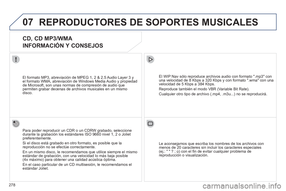 PEUGEOT 3008 2011.5 Manual del propietario (in Spanish) 278
07 REPRODUCTORES DE SOPORTES MUSICALES
CD, CD MP3/WMA
INFORMACIÓN Y CONSEJOS
Para poder reproducir un CDR o un CDRW grabado, seleccione
durante la grabación los estándar PEUGEOT 3008 2011.5 Manual del propietario (in Spanish) 278
07 REPRODUCTORES DE SOPORTES MUSICALES
CD, CD MP3/WMA
INFORMACIÓN Y CONSEJOS
Para poder reproducir un CDR o un CDRW grabado, seleccione
durante la grabación los estándar