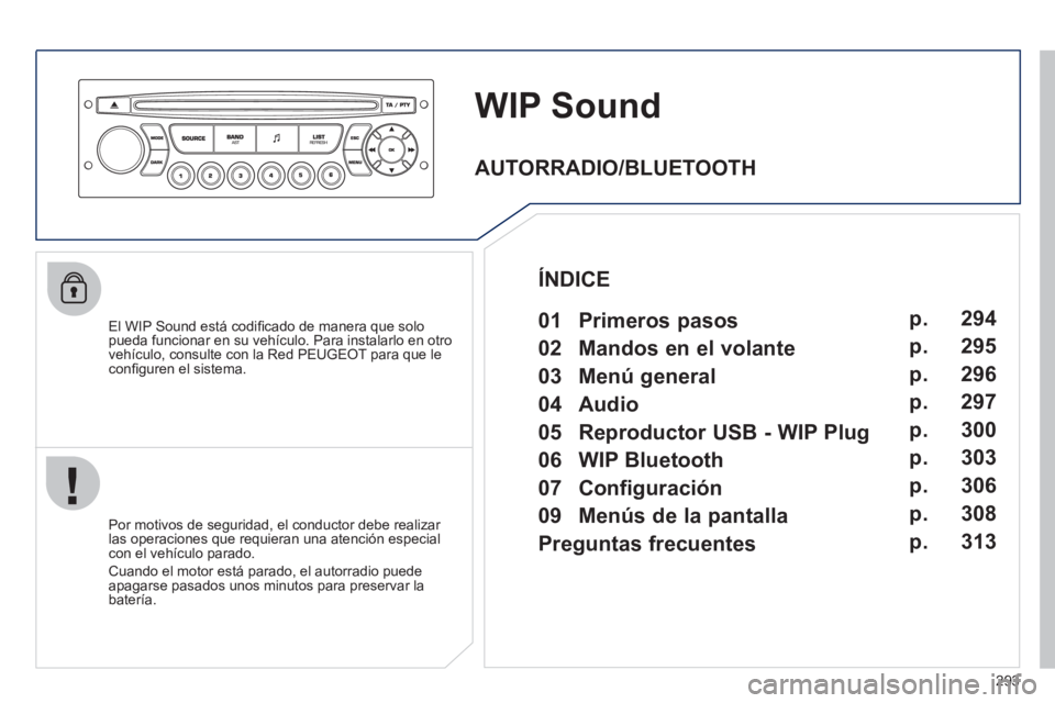 PEUGEOT 3008 2011.5  Manual del propietario (in Spanish) 293
   
 
 
 
 
WIP Sound 
 
 
El WIP Sound está codiﬁ cado de manera que solo 
pueda funcionar en su vehículo. Para instalarlo en otro 
vehículo, consulte con la Red PEUGEOT para que le 
conﬁ 