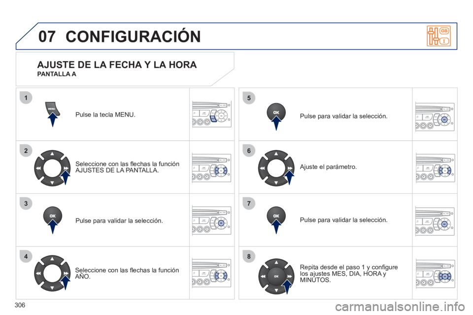 PEUGEOT 3008 2011.5  Manual del propietario (in Spanish) 306
07
1
2
3
4
5
6
7
8
MENU
OK
OK
OK
OK
  CONFIGURACIÓN 
 
Pulse la tecla MENU.  
   
Seleccione con las ﬂ echas la función 
AJUSTES DE LA PANTALLA.  
   
Pulse para validar la selección.  
   
S