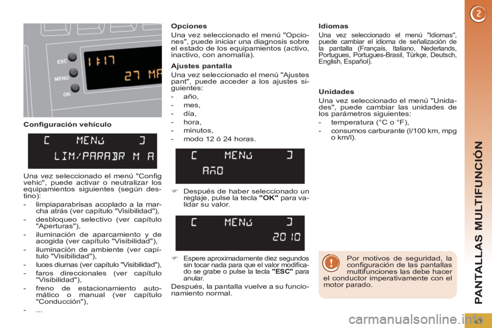 PEUGEOT 3008 2011.5 Manual del propietario (in Spanish) 43
PANTALLAS MULTIFUNCIÓN
Confi guración vehículo
Opciones
Una vez seleccionado el menú "Opcio-
nes", puede iniciar una diagnosis sobre
el estado de los equipamientos (activo,
inacti PEUGEOT 3008 2011.5 Manual del propietario (in Spanish) 43
PANTALLAS MULTIFUNCIÓN
Confi guración vehículo
Opciones
Una vez seleccionado el menú "Opcio-
nes", puede iniciar una diagnosis sobre
el estado de los equipamientos (activo,
inacti