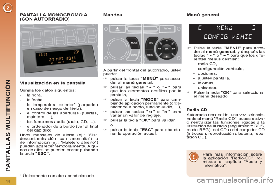 PEUGEOT 3008 2011.5 Manual del propietario (in Spanish) 44
PANTALLAS MULTIFUNCIÓN
PANTALLA MONOCROMO A
(CON AUTORRADIO)
Mandos
Visualización en la pantalla
Señala los datos siguientes:
- la hora,
- la fecha,
PEUGEOT 3008 2011.5 Manual del propietario (in Spanish) 44
PANTALLAS MULTIFUNCIÓN
PANTALLA MONOCROMO A
(CON AUTORRADIO)
Mandos
Visualización en la pantalla
Señala los datos siguientes:
- la hora,
- la fecha,