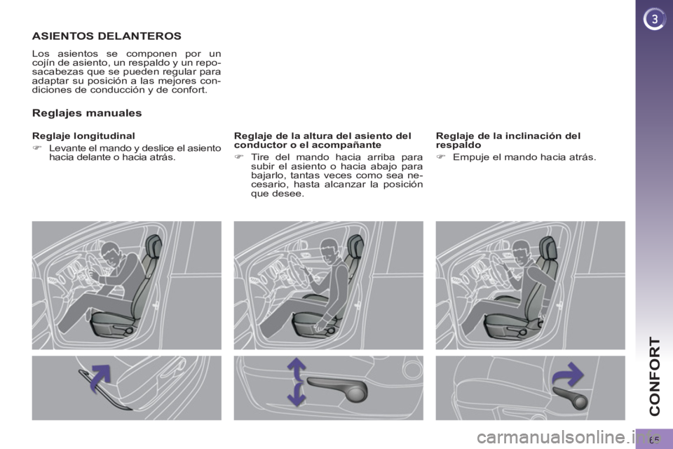 PEUGEOT 3008 2011.5  Manual del propietario (in Spanish) 65
CONFORT
   
 
 
 
 
 
 
 
ASIENTOS DELANTEROS 
 
Los asientos se componen por un 
cojín de asiento, un respaldo y un repo-
sacabezas que se pueden regular para 
adaptar su posición a las mejores 