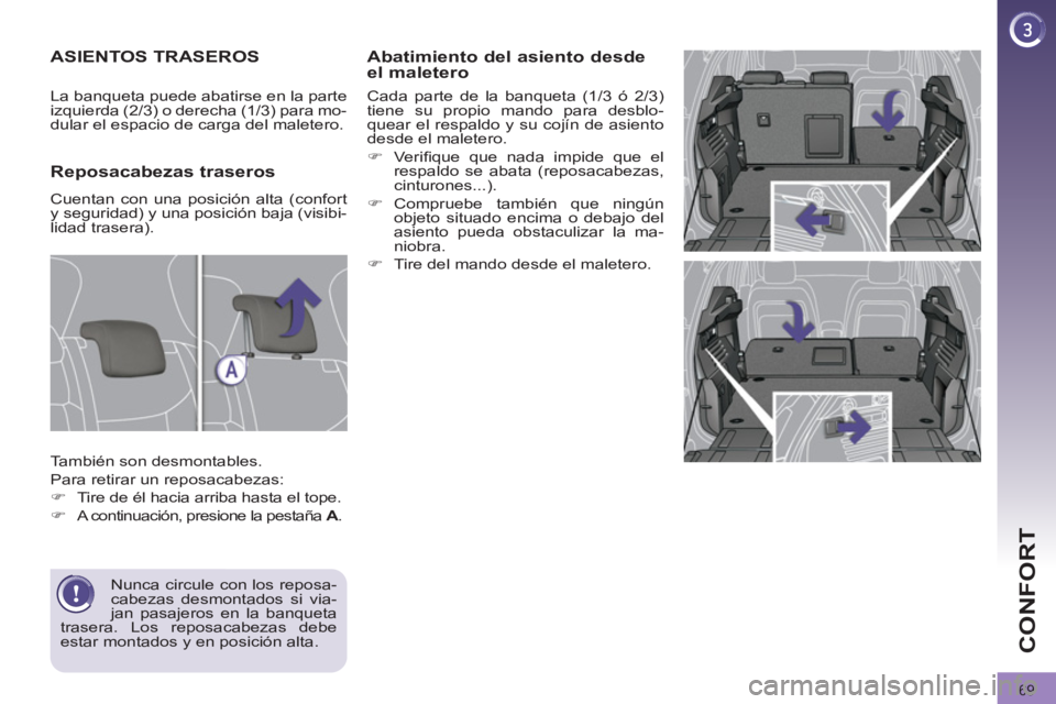 PEUGEOT 3008 2011.5  Manual del propietario (in Spanish) 69
CONFORT
   
Abatimiento del asiento desde 
el maletero 
  Cada parte de la banqueta (1/3 ó 2/3) 
tiene su propio mando para desblo-
quear el respaldo y su cojín de asiento 
desde el maletero. 
  
